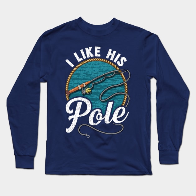 I Like His Pole! Funny Fishing Gift For Fisherman Wife and Girlfriend Long Sleeve T-Shirt by Jamrock Designs